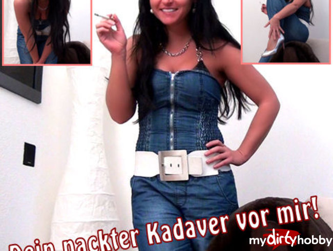 Dein nackter Kadaver vor mir!