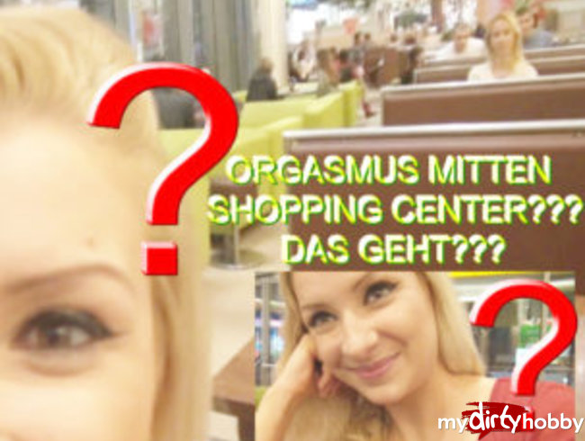 ORGASMUS MITTEN SHOPPING.C??DAS GEHT??