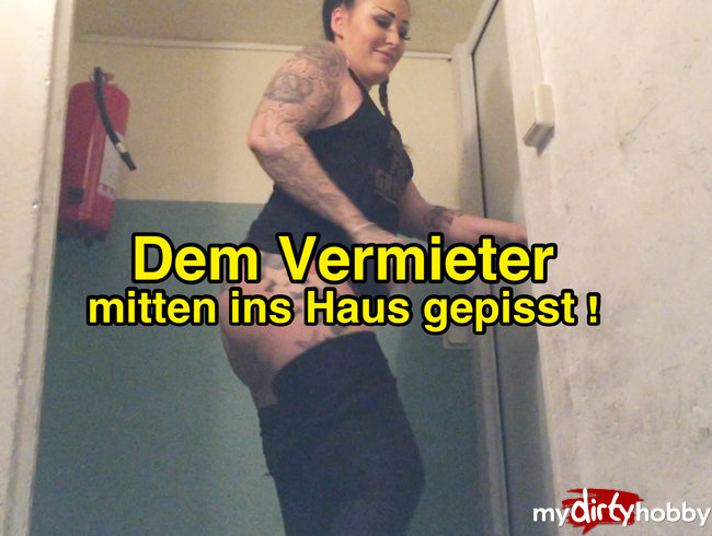 Vermieter mitten ins Haus gepisst!