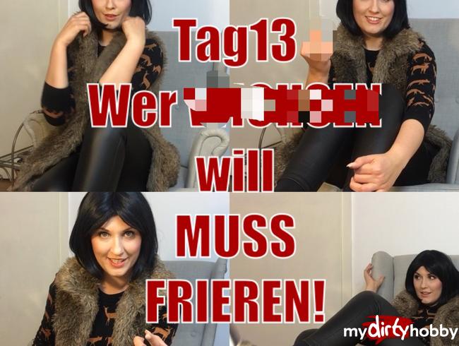 Tag13 - Wer wichsen will MUSS frieren!