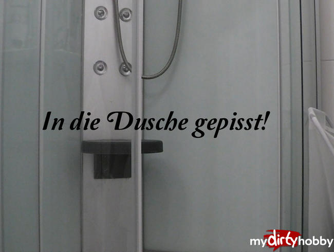 In die Dusche gepisst!