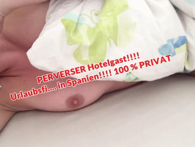 PERVERSER Hotelgast!!!! Urlaubsfi.... in Spanien!!!! 100 % PRIVAT