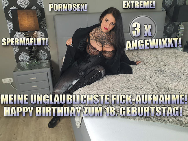 Meine Unglaublichste Fick-Aufnahme! Happy Birthday zum 18. Geburtstag!